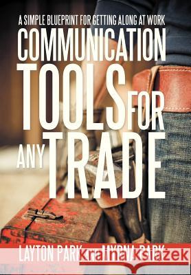 Communication Tools for Any Trade: A Simple Blueprint For Getting Along At Work Park, Layton 9781475967333 iUniverse.com - książka