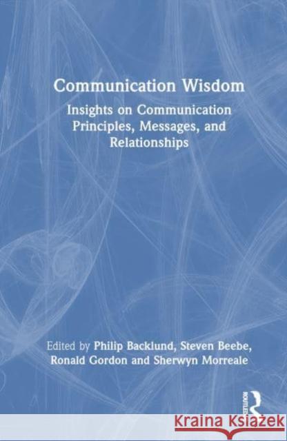 Communication Wisdom: Insights on Communication Principles, Messages, and Relationships Philip Backlund Steven Beebe Ronald Gordon 9781032876818 Routledge - książka