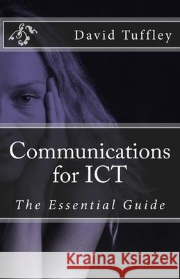 Communications for ICT: The Essential Guide David Tuffley 9781466376106 Createspace Independent Publishing Platform - książka
