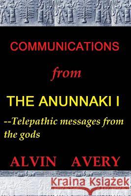 Communications from the Anunnaki I--Telepathic Messages from the Gods Alvin Avery 9781511438117 Createspace - książka