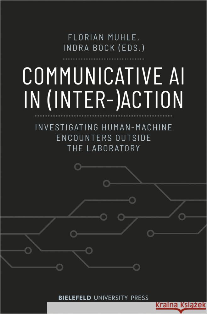 Communicative AI in (Inter-)Action: Investigating Human-Machine Encounters Outside the Laboratory Florian Muhle Indra Bock 9783837675016 Bielefeld University Press - książka