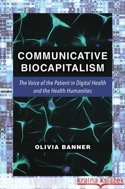 Communicative Biocapitalism: The Voice of the Patient in Digital Health and the Health Humanities Olivia Banner 9780472053698 University of Michigan Press - książka