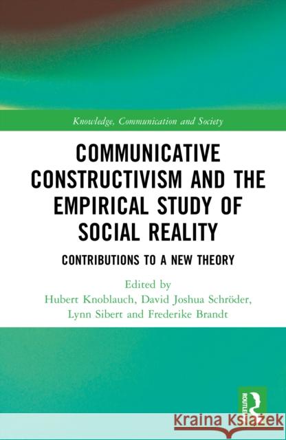 Communicative Constructivism and the Empirical Study of Social Reality: Contributions to a New Theory Hubert Knoblauch David Joshu Lynn Sibert 9781032987903 Routledge - książka