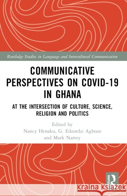 Communicative Perspectives on Covid-19 in Ghana: At the Intersection of Culture, Science, Religion and Politics Nancy Henaku G. Edzordzi Agbozo Mark Nartey 9781032360492 Taylor & Francis Ltd - książka