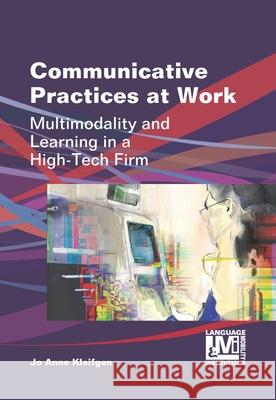 Communicative Practices at Work: Multimodality and Learning in a High-Tech Firm Kleifgen, Jo Anne 9781783090457 Multilingual Matters Limited - książka