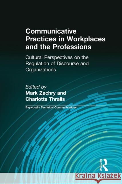 Communicative Practices in Workplaces and the Professions: Cultural Perspectives on the Regulation of Discourse and Organizations Mark Zachry Charlotte Thralls 9781138637412 Routledge - książka