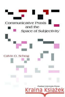 Communicative Praxis and the Space of Subjectivity Schrag, Calvin O. 9781557533012 Purdue University Press - książka