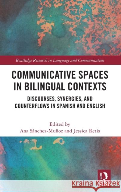 Communicative Spaces in Bilingual Contexts: Discourses, Synergies and Counterflows in Spanish and English Sánchez-Muñoz, Ana 9781032130224 Routledge - książka