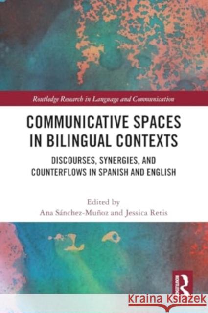 Communicative Spaces in Bilingual Contexts: Discourses, Synergies and Counterflows in Spanish and English Ana S?nchez-Mu?oz Jessica Retis 9781032130231 Routledge - książka