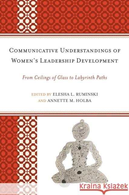 Communicative Understandings of Women's Leadership Development: From Ceilings of Glass to Labyrinth Paths Ruminski, Elesha L. 9780739166444 Lexington Books - książka