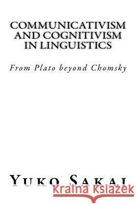 Communicativism and Cognitivism in Linguistics: From Plato beyond Chomsky Sakai, Yuko 9781979570985 Createspace Independent Publishing Platform - książka