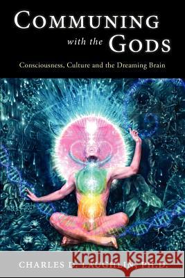 Communing with the Gods: Consciousness, Culture and the Dreaming Brain Laughlin, Charles D. 9780980711165 Daily Grail Publishing - książka