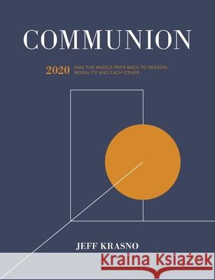 Communion: 2020 and the Middle Path Back to Reason, Morality and Each Other Jeff Krasno 9780578861357 Commune Media Inc - książka