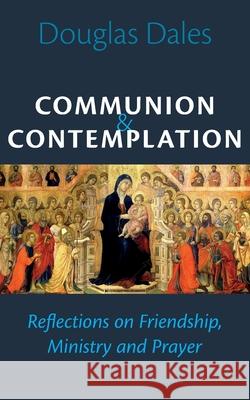 Communion and Contemplation: Reflections on Friendship, Holiness and Prayer Douglas Dales 9781789594171 Sacristy Press - książka