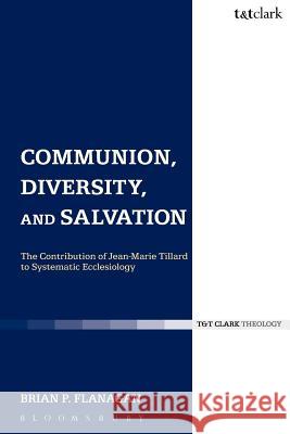 Communion, Diversity, and Salvation: The Contribution of Jean-Marie Tillard to Systematic Ecclesiology Flanagan, Brian 9780567262424 Continuum T & T Clark - książka