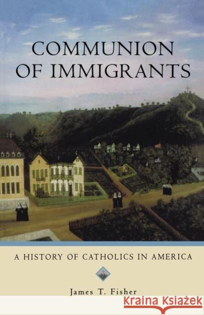 Communion of Immigrants: A History of Catholics in America Fisher, James T. 9780195333305 Oxford University Press, USA - książka