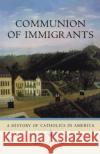Communion of Immigrants: A History of Catholics in America Fisher, James T. 9780195333305 Oxford University Press, USA