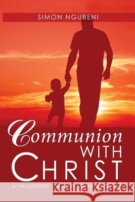Communion with Christ: A Handbook on How To Abide in Him Ngubeni, Simon 9780620715003 Simon Ngubeni - książka