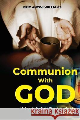 Communion With God: A Classic On Quiet Time With God Pastor Amadi Owusu Ansah Eric Antwi Williams  9789988537951 Ghana Library Authority - książka