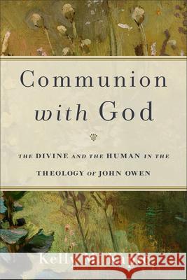 Communion with God: The Divine and the Human in the Theology of John Owen Kelly M. Kapic 9780801031441 Baker Publishing Group - książka