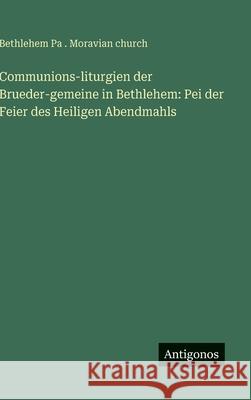 Communions-liturgien der Brueder-gemeine in Bethlehem: Pei der Feier des Heiligen Abendmahls Bethlehem Pa Moravian Church 9783388486673 Antigonos Verlag - książka