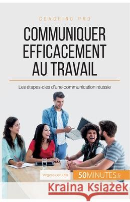 Communiquer efficacement au travail: Les étapes-clés d'une communication réussie 50minutes, Virginie de Lutis 9782806264978 5minutes.Fr - książka