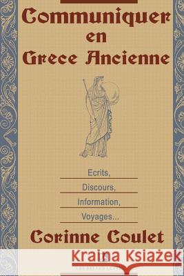 Communiquer En Grece Ancienne: Ecrits, Discours, Information, Voyages Coulet, Corinne 9781583487174 iUniverse - książka
