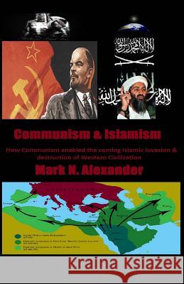 Communism & Islamism: How Communism enabled the coming Islamic invasion & destru Alexander, Mark N. 9781497543270 Createspace - książka