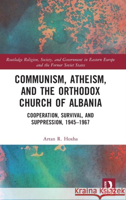 Communism, Atheism and the Orthodox Church of Albania: Cooperation, Survival and Suppression, 1945-1967 Artan Hoxha 9781032075686 Routledge - książka