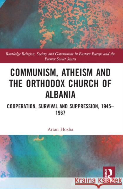 Communism, Atheism and the Orthodox Church of Albania: Cooperation, Survival and Suppression, 1945-1967 Artan Hoxha 9781032075693 Routledge - książka