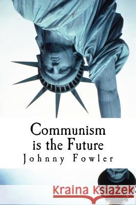 Communism Is The Future: poems & stories Fowler, Johnny 9781451517293 Createspace - książka