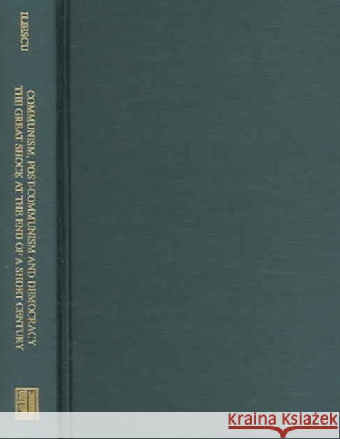 Communism, Post-Communism, and Democracy: The Great Shock at the End of a Short Century Iliescu, Ion 9780880335508 East European Monographs - książka