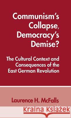 Communism's Collapse, Democracy's Demise?: The Cultural Context and Consequences of the East German Revolution McFalls, L. 9780333628171 PALGRAVE MACMILLAN - książka