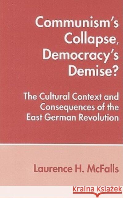 Communism's Collapse, Democracy's Demise?: The Cultural Context and Consequences of the East German Revolution Laurence H. McFalls 9780814755211 New York University Press - książka