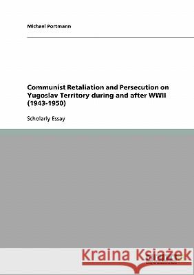 Communist Retaliation and Persecution on Yugoslav Territory during and after WWII (1943-1950) Michael Portmann 9783638660488 Grin Verlag - książka