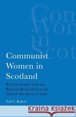 Communist Women in Scotland: Red Clydeside from the Russian Revolution to the End of the Soviet Union Neil Rafeek 9781845116248 I. B. Tauris & Company - książka