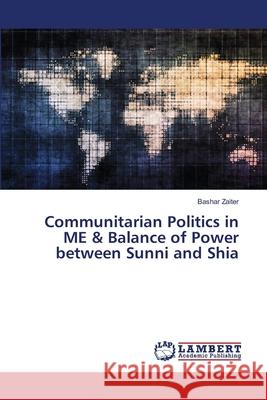 Communitarian Politics in ME & Balance of Power between Sunni and Shia Bashar Zaiter 9786202565684 LAP Lambert Academic Publishing - książka
