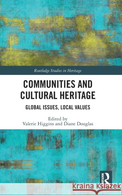 Communities and Cultural Heritage: Global Issues, Local Values Valerie Higgins Diane Douglas 9780367467975 Routledge - książka