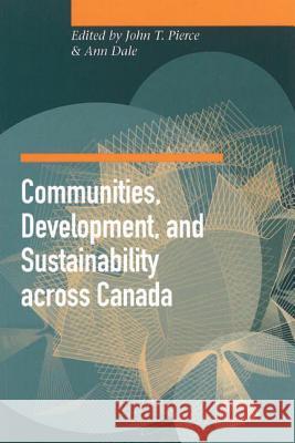 Communities, Development, and Sustainability Across Canada Pierce, John T. 9780774807234 University of British Columbia Press - książka