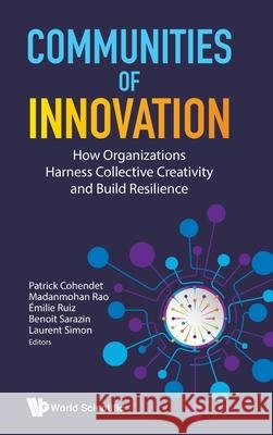 Communities of Innovation: How Organizations Harness Collective Creativity and Build Resilience Patrick Cohendet Ruiz Emilie Benoit Sarazin 9789811234279 World Scientific Publishing Company - książka