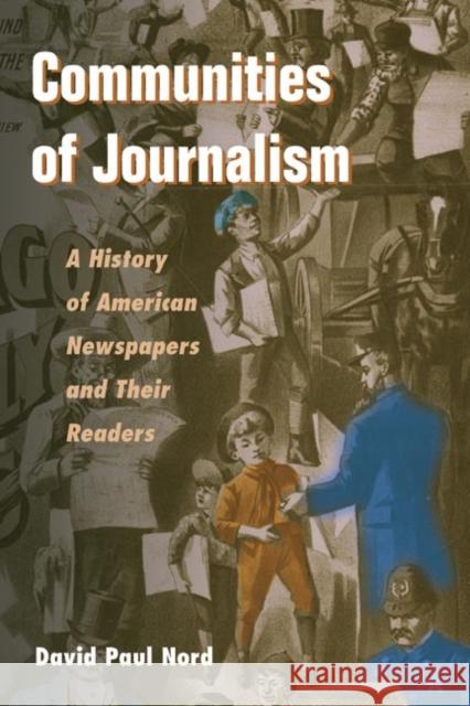 Communities of Journalism: A History of American Newspapers and Their Readers Nord, David Paul 9780252074042 University of Illinois Press - książka