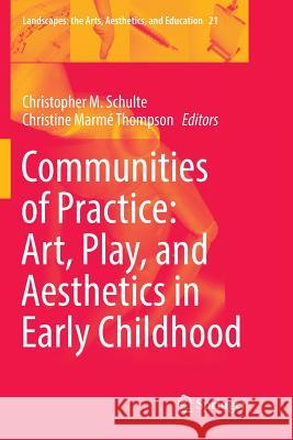 Communities of Practice: Art, Play, and Aesthetics in Early Childhood Christopher M. Schulte Christine Marme Thompson 9783319889726 Springer - książka