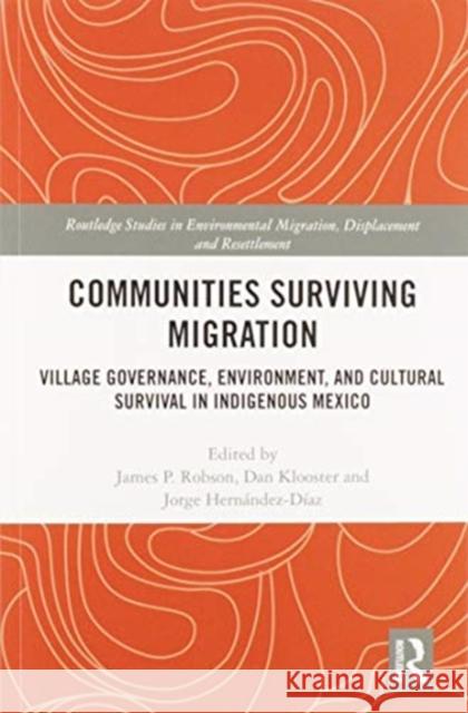 Communities Surviving Migration: Village Governance, Environment and Cultural Survival in Indigenous Mexico James P. Robson Dan Klooster Jorge Hern 9780367584122 Routledge - książka