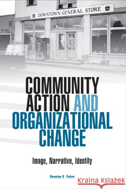 Community Action and Organizational Change: Image, Narrative, Identity Faber, Brenton D. 9780809324361 Southern Illinois University Press - książka