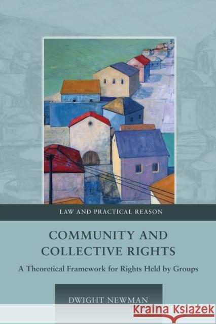 Community and Collective Rights: A Theoretical Framework for Rights Held by Groups Newman, Dwight 9781841132280 Hart Publishing (UK) - książka