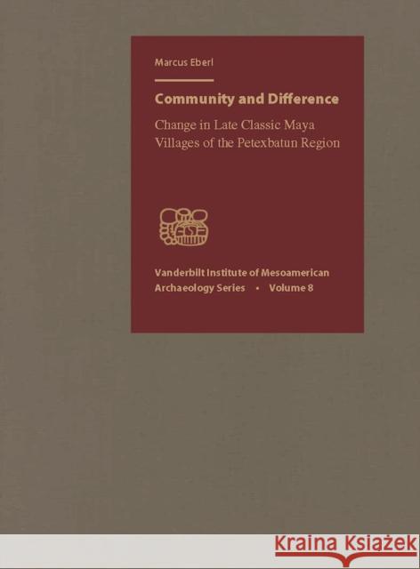 Community and Difference: Change in Late Classic Maya Villages of the Petexbatn Region Markus Eberl 9780826519016 Vanderbilt University Press - książka