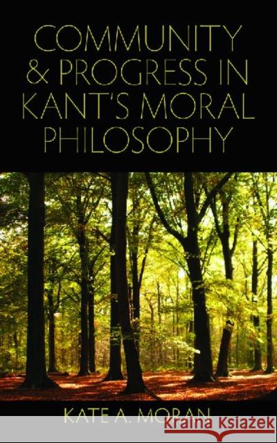 Community and Progress in Kant's Moral Philosophy Kate A. Moran 9780813219523 Catholic University of America Press - książka