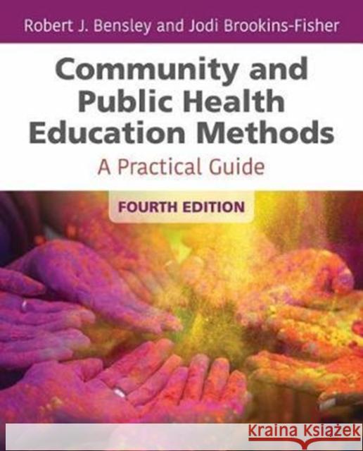 Community and Public Health Education Methods: A Practical Guide Robert J. Bensley Jodi Brookins-Fisher 9781284142174 Jones & Bartlett Publishers - książka