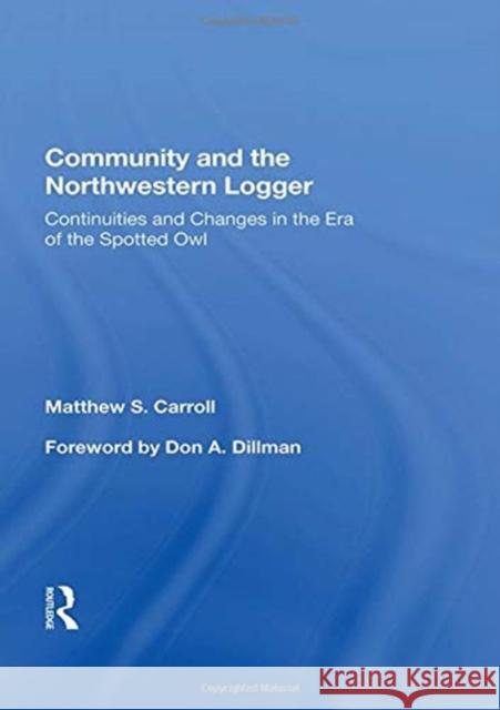 Community and the Northwestern Logger: Continuities and Changes in the Era of the Spotted Owl Matthew S. Carroll 9780367162375 Routledge - książka