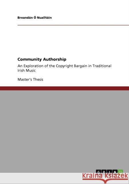 Community Authorship: An Exploration of the Copyright Bargain in Traditional Irish Music Ó. Nualltáin, Breandán 9783640945511 GRIN Verlag oHG - książka